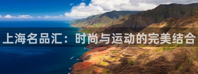 vsport体育官网下载平台注册:上海名品汇:时尚与运动的完